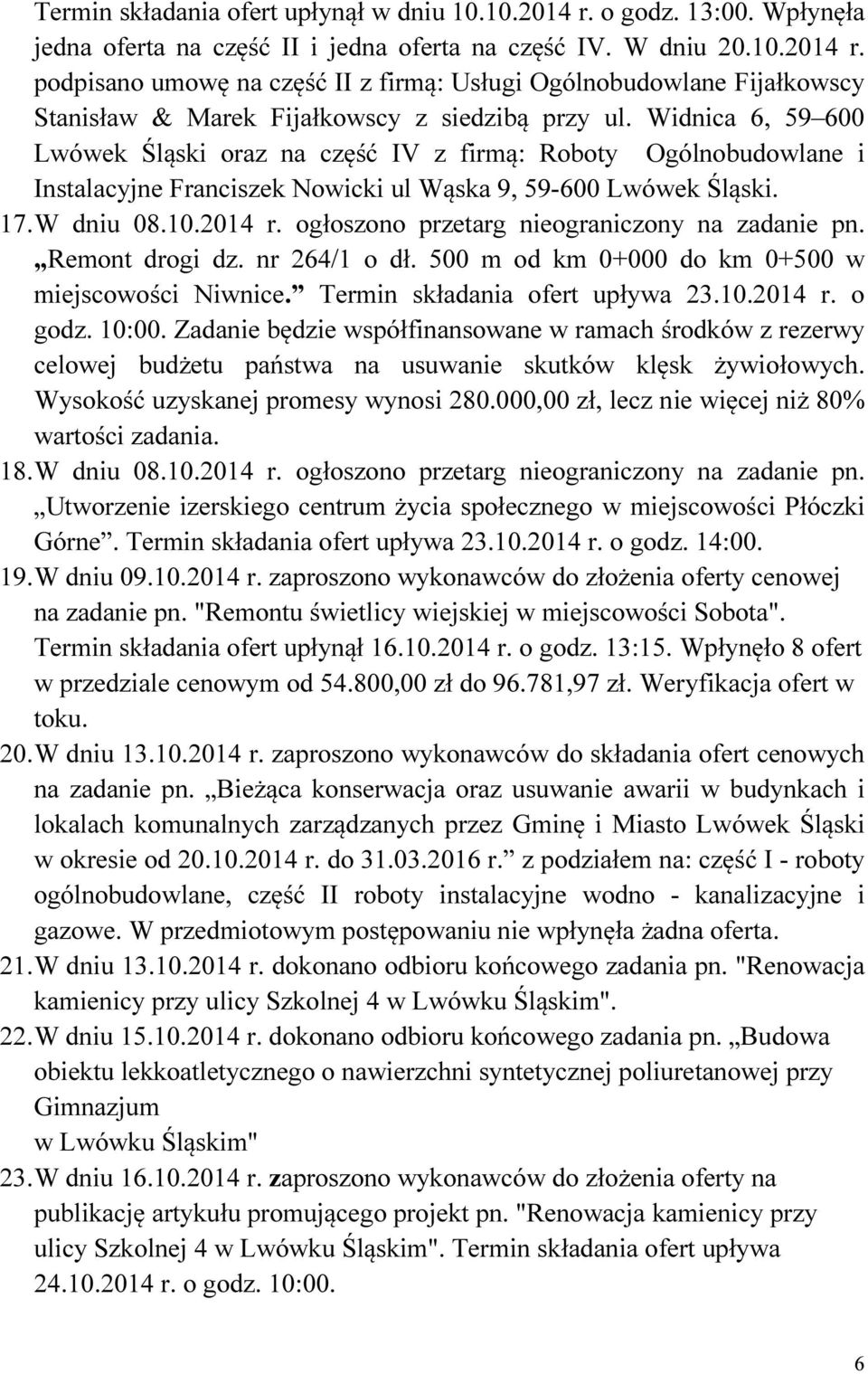 ogłoszono przetarg nieograniczony na zadanie pn. Remont drogi dz. nr 264/1 o dł. 500 m od km 0+000 do km 0+500 w miejscowości Niwnice. Termin składania ofert upływa 23.10.2014 r. o godz. 10:00.