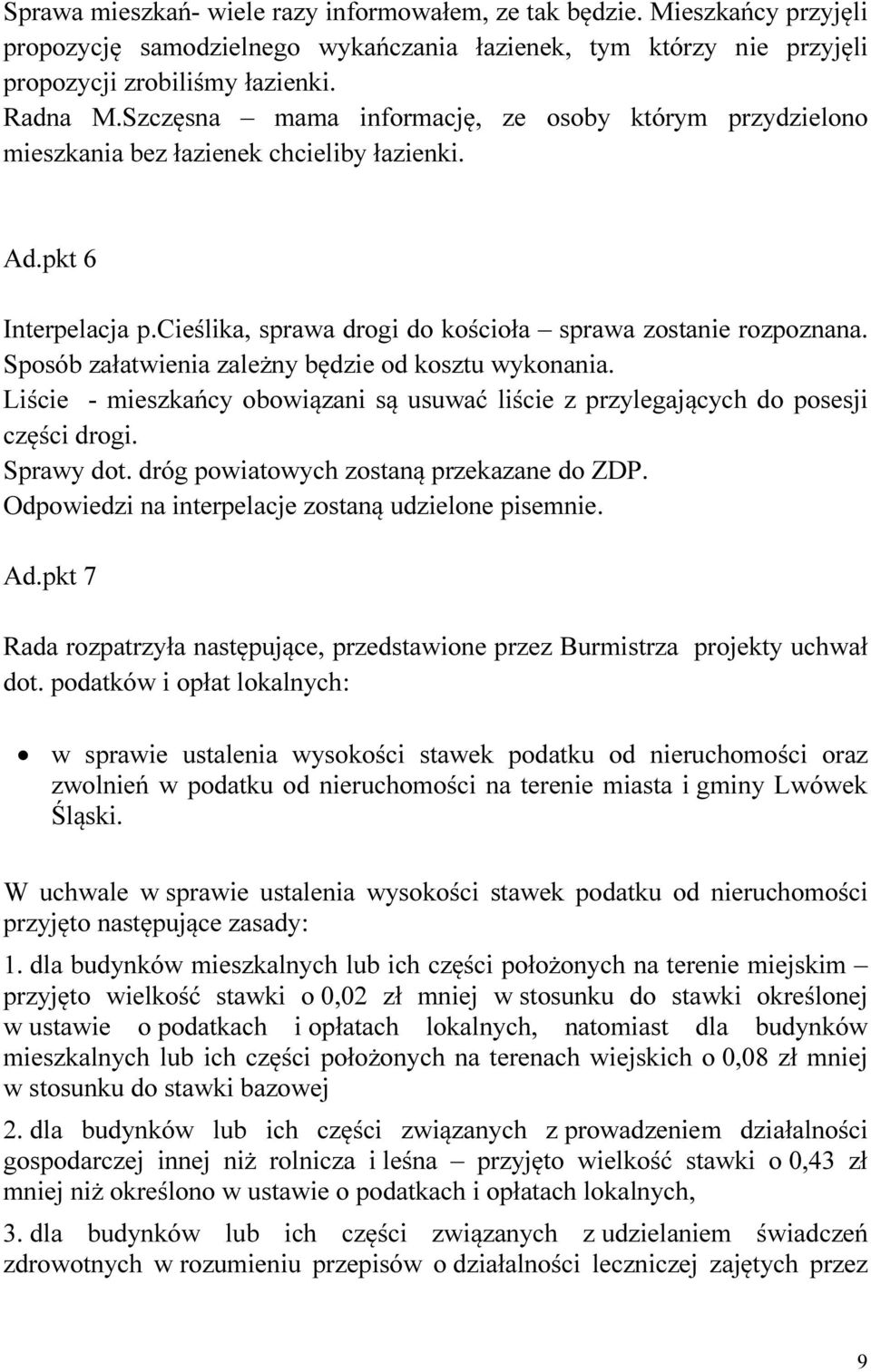 Sposób załatwienia zależny będzie od kosztu wykonania. Liście - mieszkańcy obowiązani są usuwać liście z przylegających do posesji części drogi. Sprawy dot. dróg powiatowych zostaną przekazane do ZDP.