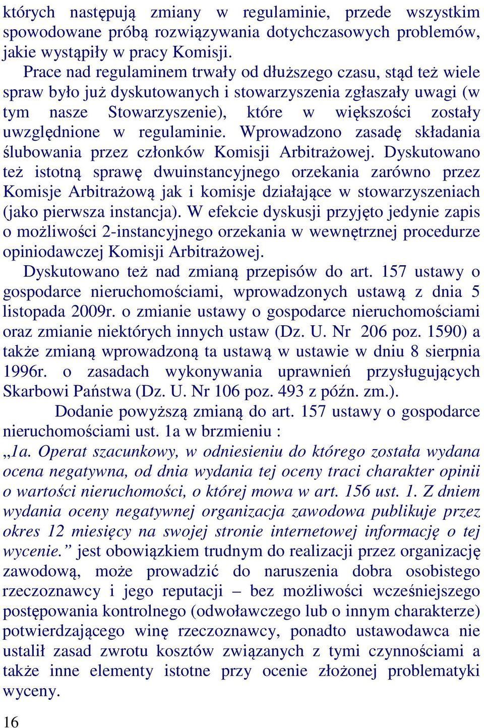 regulaminie. Wprowadzono zasadę składania ślubowania przez członków Komisji Arbitrażowej.