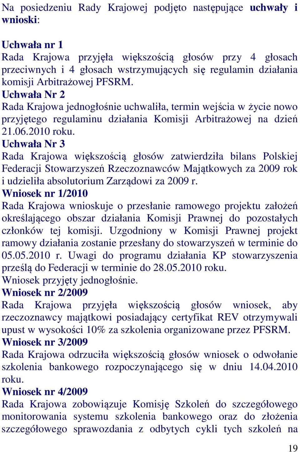 Uchwała Nr 3 Rada Krajowa większością głosów zatwierdziła bilans Polskiej Federacji Stowarzyszeń Rzeczoznawców Majątkowych za 2009 rok i udzieliła absolutorium Zarządowi za 2009 r.