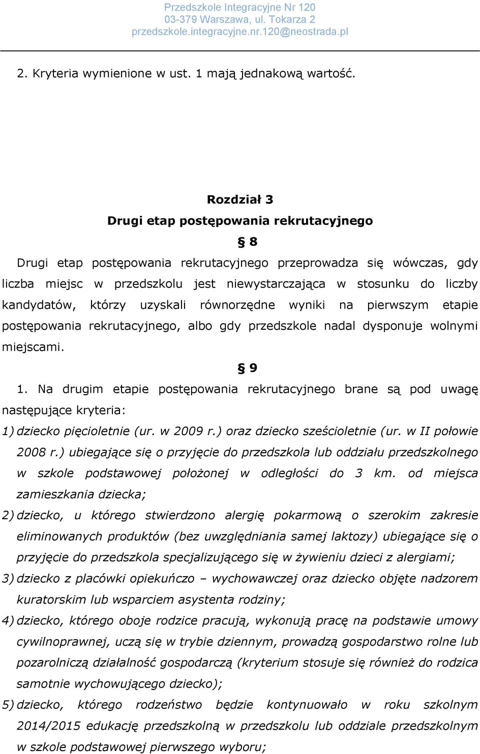 kandydatów, którzy uzyskali równorzędne wyniki na pierwszym etapie postępowania rekrutacyjnego, albo gdy przedszkole nadal dysponuje wolnymi miejscami. 9 1.