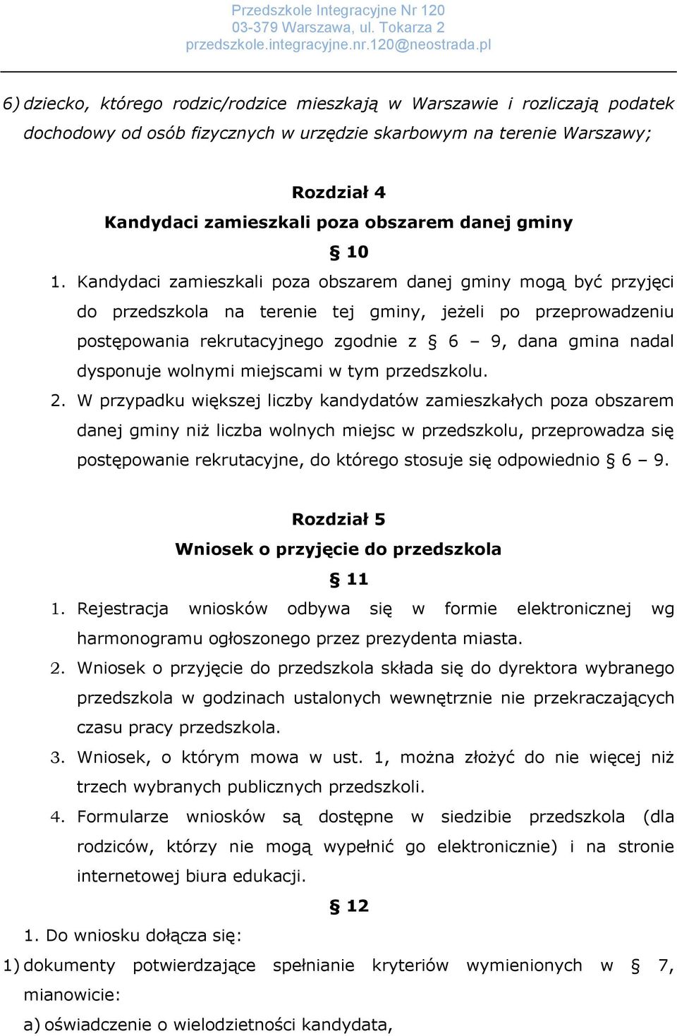 Kandydaci zamieszkali poza obszarem danej gminy mogą być przyjęci do przedszkola na terenie tej gminy, jeżeli po przeprowadzeniu postępowania rekrutacyjnego zgodnie z 6 9, dana gmina nadal dysponuje