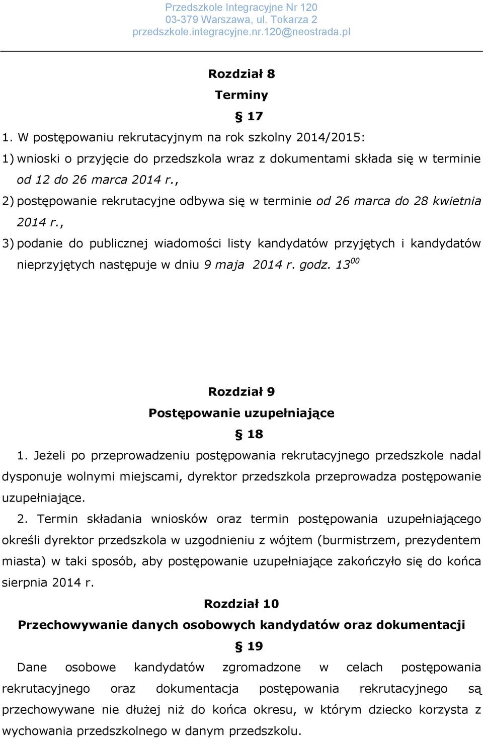 , 3) podanie do publicznej wiadomości listy kandydatów przyjętych i kandydatów nieprzyjętych następuje w dniu 9 maja 2014 r. godz. 13 00 Rozdział 9 Postępowanie uzupełniające 18 1.