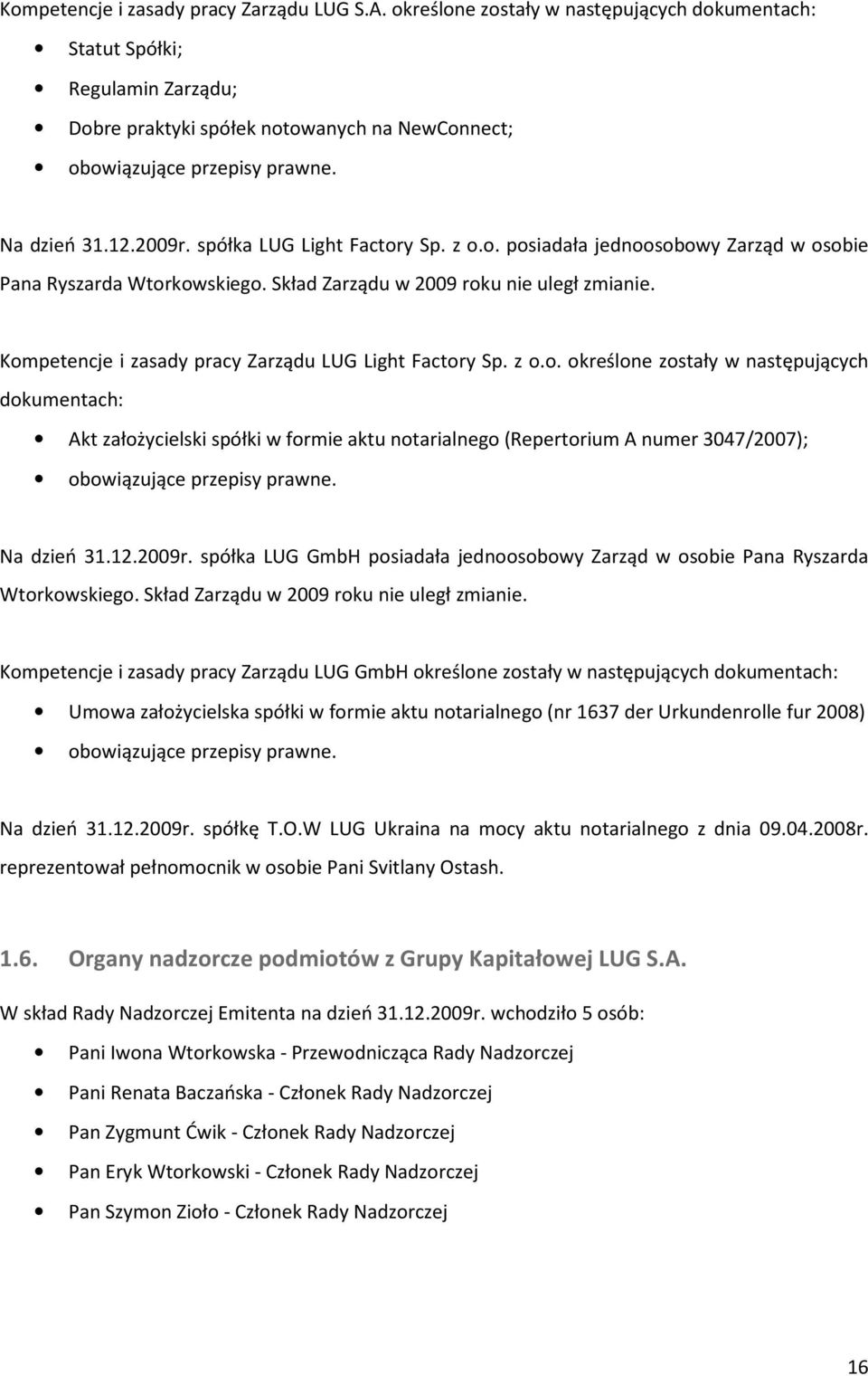 spółka LUG Light Factory Sp. z o.o. posiadała jednoosobowy Zarząd w osobie Pana Ryszarda Wtorkowskiego. Skład Zarządu w 2009 roku nie uległ zmianie.