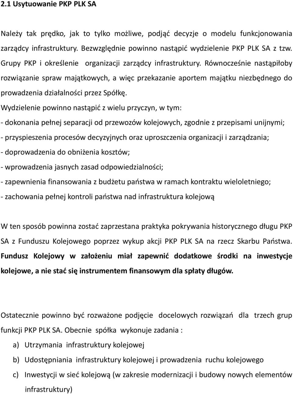 Równocześnie nastąpiłoby rozwiązanie spraw majątkowych, a więc przekazanie aportem majątku niezbędnego do prowadzenia działalności przez Spółkę.