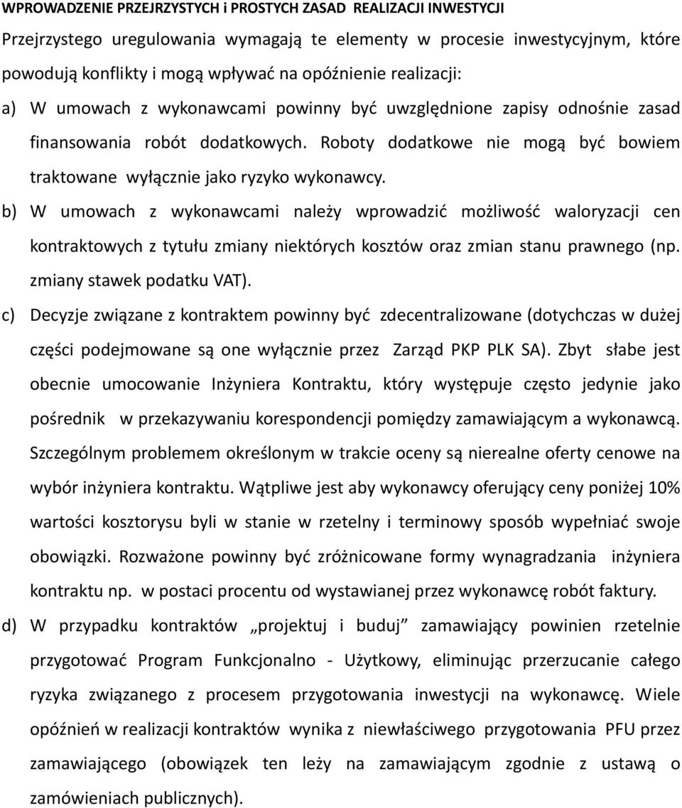 b) W umowach z wykonawcami należy wprowadzić możliwość waloryzacji cen kontraktowych z tytułu zmiany niektórych kosztów oraz zmian stanu prawnego (np. zmiany stawek podatku VAT).