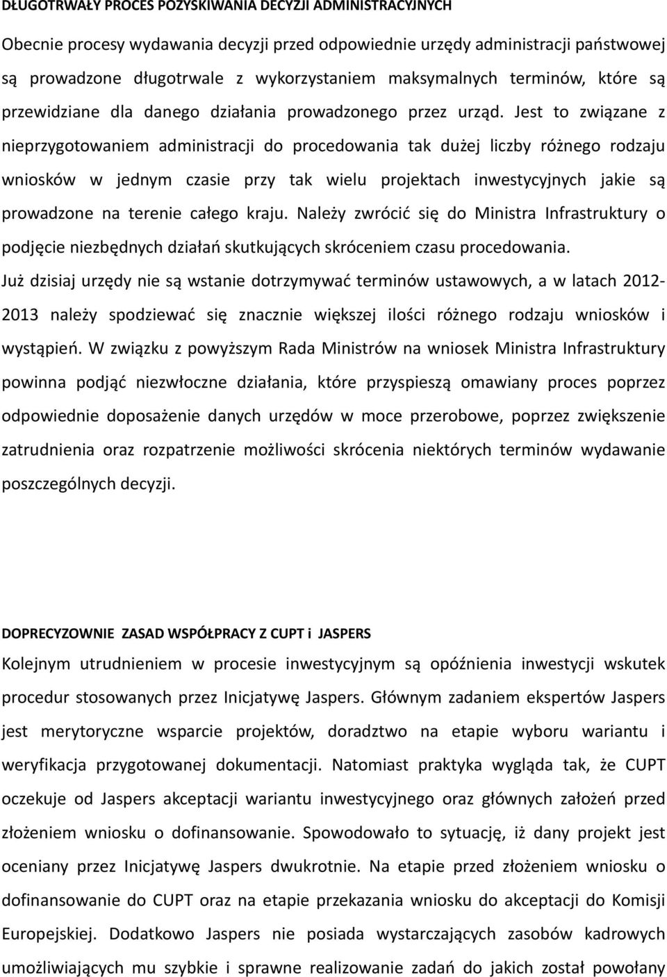 Jest to związane z nieprzygotowaniem administracji do procedowania tak dużej liczby różnego rodzaju wniosków w jednym czasie przy tak wielu projektach inwestycyjnych jakie są prowadzone na terenie