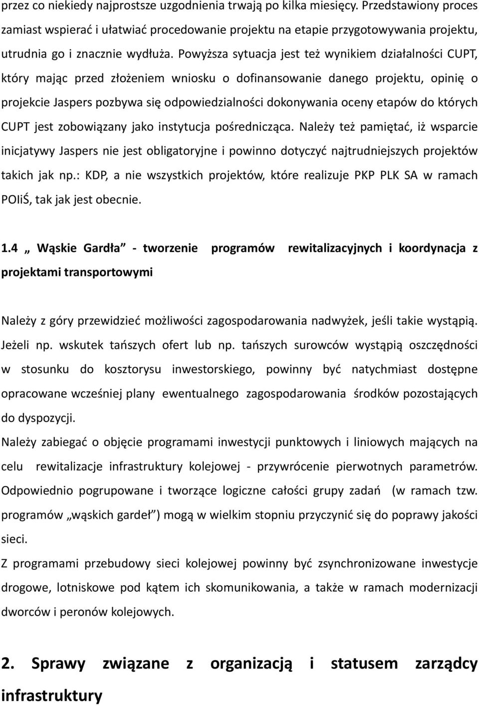 Powyższa sytuacja jest też wynikiem działalności CUPT, który mając przed złożeniem wniosku o dofinansowanie danego projektu, opinię o projekcie Jaspers pozbywa się odpowiedzialności dokonywania oceny