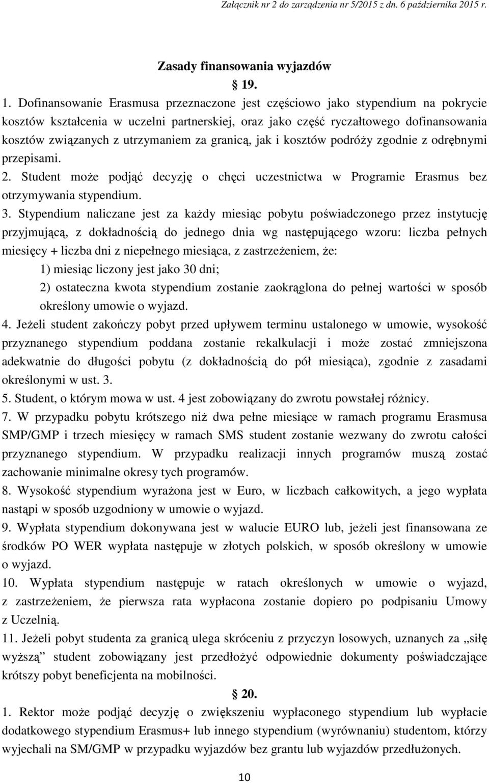 utrzymaniem za granicą, jak i kosztów podróży zgodnie z odrębnymi przepisami. 2. Student może podjąć decyzję o chęci uczestnictwa w Programie Erasmus bez otrzymywania stypendium. 3.