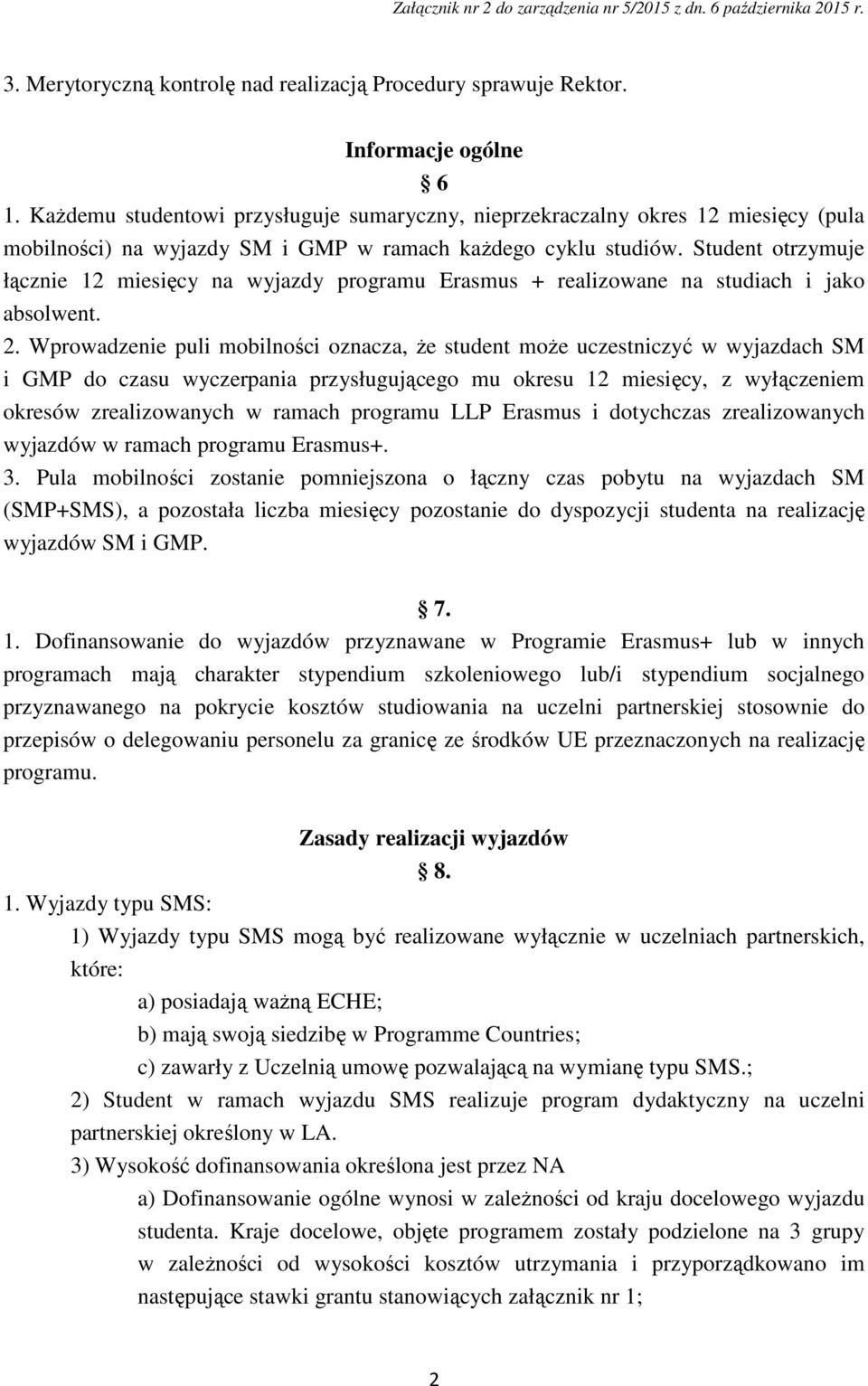 Student otrzymuje łącznie 12 miesięcy na wyjazdy programu Erasmus + realizowane na studiach i jako absolwent. 2.