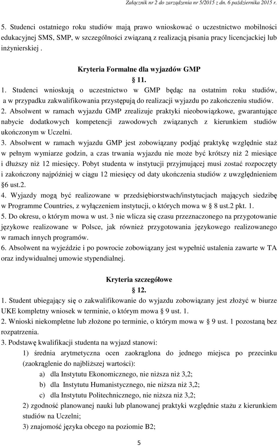 2. Absolwent w ramach wyjazdu GMP zrealizuje praktyki nieobowiązkowe, gwarantujące nabycie dodatkowych kompetencji zawodowych związanych z kierunkiem studiów ukończonym w Uczelni. 3.