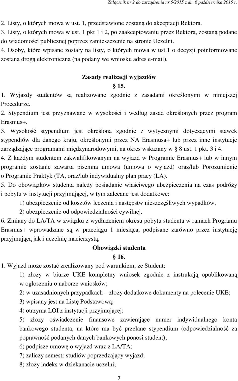 . 1. Wyjazdy studentów są realizowane zgodnie z zasadami określonymi w niniejszej Procedurze. 2. Stypendium jest przyznawane w wysokości i według zasad określonych przez program Erasmus+. 3.