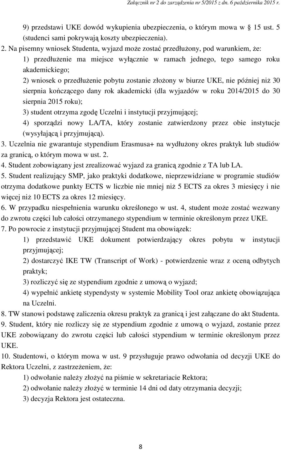 zostanie złożony w biurze UKE, nie później niż 30 sierpnia kończącego dany rok akademicki (dla wyjazdów w roku 2014/2015 do 30 sierpnia 2015 roku); 3) student otrzyma zgodę Uczelni i instytucji