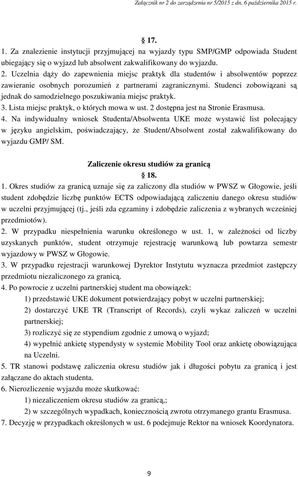 Studenci zobowiązani są jednak do samodzielnego poszukiwania miejsc praktyk. 3. Lista miejsc praktyk, o których mowa w ust. 2 dostępna jest na Stronie Erasmusa. 4.