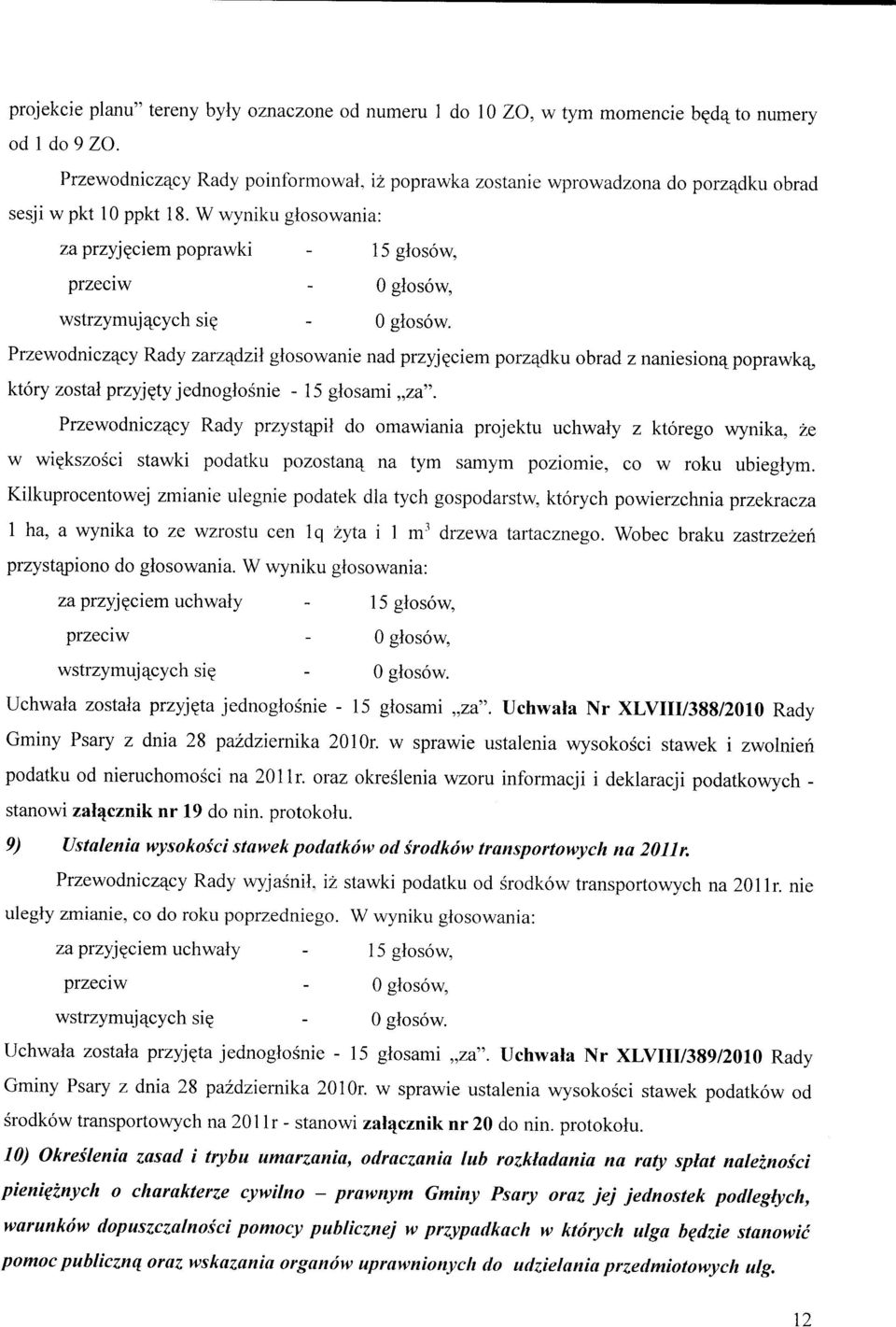 W wyniku glosowania: za przyj^ciem poprawki - 15glosow, Przewodniczacy Rady zarzadzil glosowanie nad przyj?ciem porzadku obrad z naniesiona^ poprawkct, ktory zostal przyj?