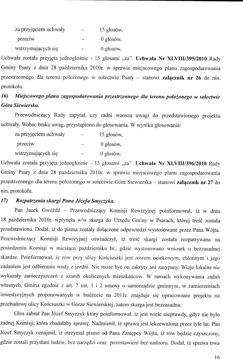 16) Miejscowego planu zagospodarowania przestrzennego dla terenu polozonego w solectwie Gora Siewierska. Przewodniczajcy Rady zapytal, czy radni wnosza^ uwagi do przedstawionego projektu uchwaiy.