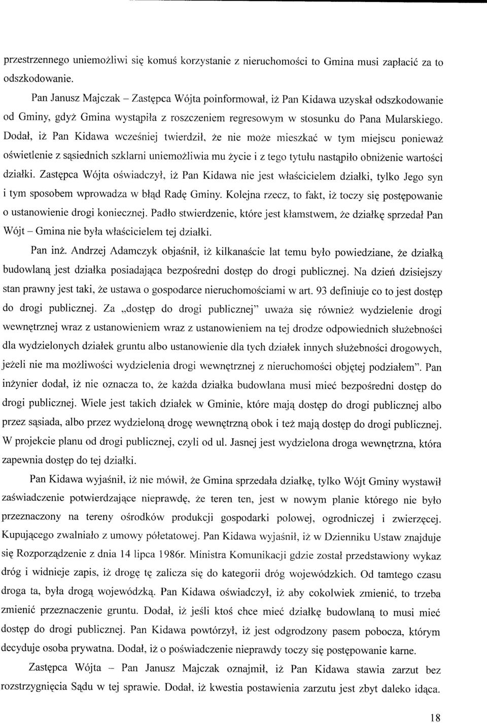 Dodal, iz Pan Kidawa wczesniej twierdzit, ze nie moze mieszkac w tym miejscu poniewaz oswietlenie z sasiednich szklarni uniemozliwia mu zycie i z tego tytulu nastajiiio obnizenie wartosci dzialki.