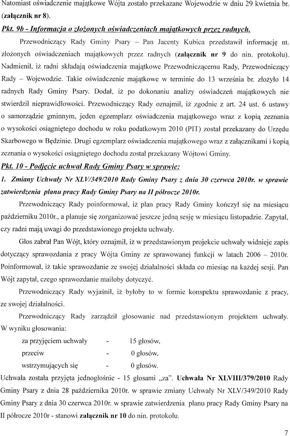 Nadmienil, iz radni skladaja^ oswiadczenia majajtkowe Przewodnicza^cemu Rady, Przewodnicz^cy Rady - Wojewodzie. Takie oswiadczenie majatkowe w terminie do 13 wrzesnia br.