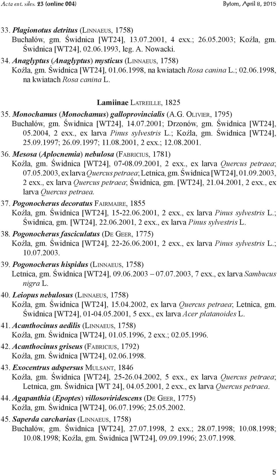 Monochamus (Monochamus) galloprovincialis (A.G. Olivier, 1795) Buchałów, gm. Świdnica [WT24], 14.07.2001; Drzonów, gm. Świdnica [WT24], 05.2004, 2 exx., ex larva Pinus sylvestris L.; Koźla, gm.
