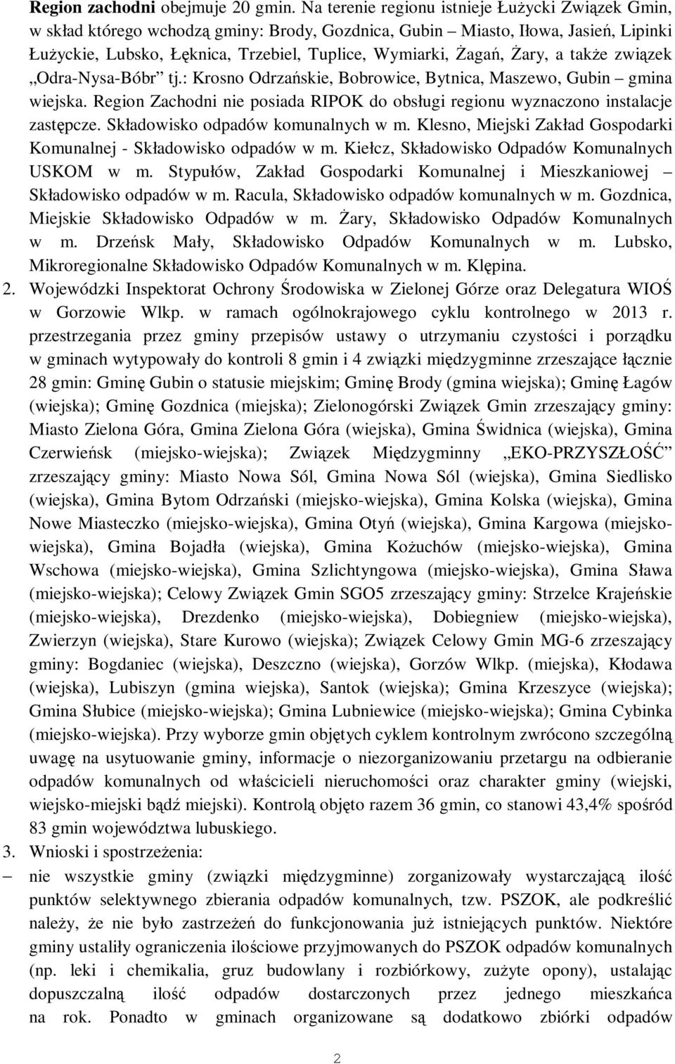 Żary, a także związek Odra-Nysa-Bóbr tj.: Krosno Odrzańskie, Bobrowice, Bytnica, Maszewo, Gubin gmina wiejska. Region Zachodni nie posiada RIPOK do obsługi regionu wyznaczono instalacje zastępcze.