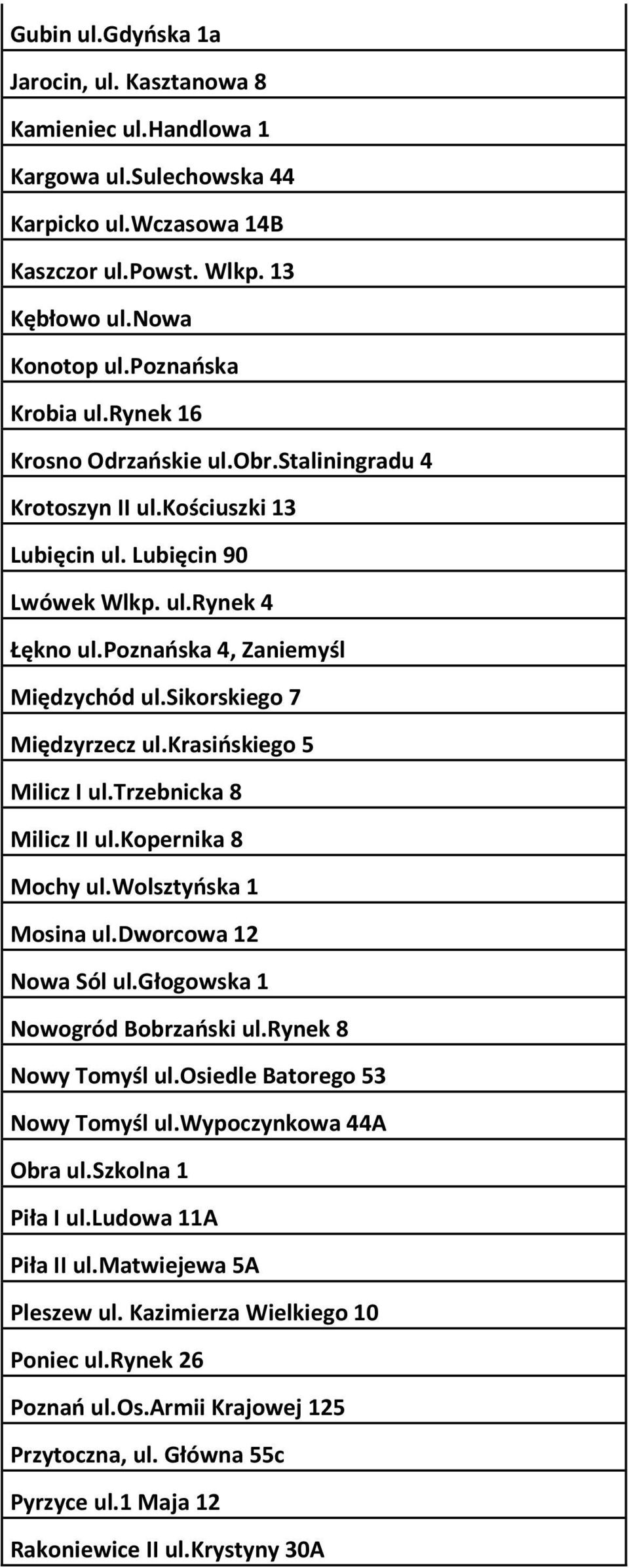 sikorskiego 7 Międzyrzecz ul.krasińskiego 5 Milicz I ul.trzebnicka 8 Milicz II ul.kopernika 8 Mochy ul.wolsztyńska 1 Mosina ul.dworcowa 12 Nowa Sól ul.głogowska 1 Nowogród Bobrzański ul.