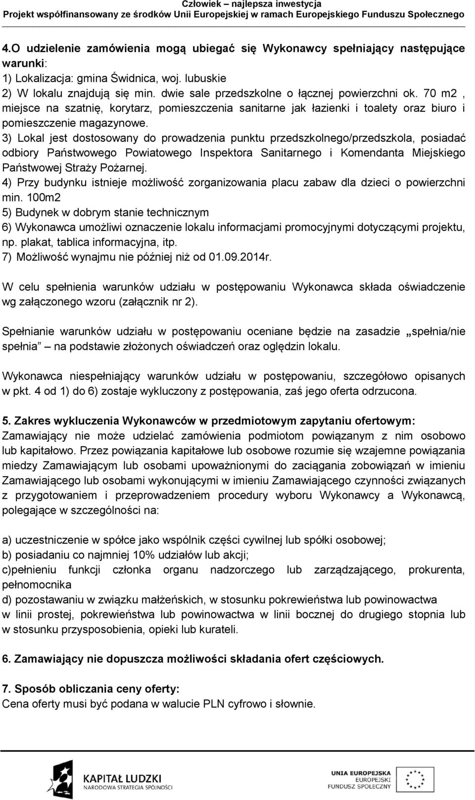 3) Lokal jest dostosowany do prowadzenia punktu przedszkolnego/przedszkola, posiadać odbiory Państwowego Powiatowego Inspektora Sanitarnego i Komendanta Miejskiego Państwowej Straży Pożarnej.