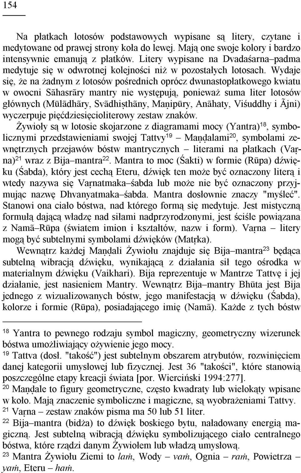 Wydaje siê, e na adnym z lotosów poœrednich oprócz dwunastop³atkowego kwiatu w owocni SÐhasrÐry mantry nie wystêpuj¹, poniewa suma liter lotosów g³ównych (MålÐdhÐry, SvÐdhiùthÐny, Maõipåry, AnÐhaty,