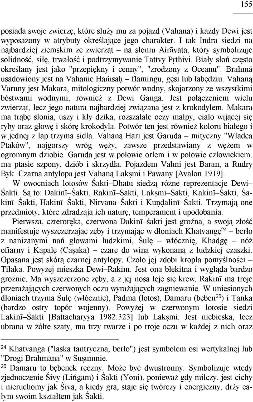 Bia³y s³oñ czêsto okreœlany jest jako "przepiêkny i cenny", "zrodzony z Oceanu". BrahmÐ usadowiony jest na Vahanie Ha saþ flamingu, gêsi lub ³abêdziu.