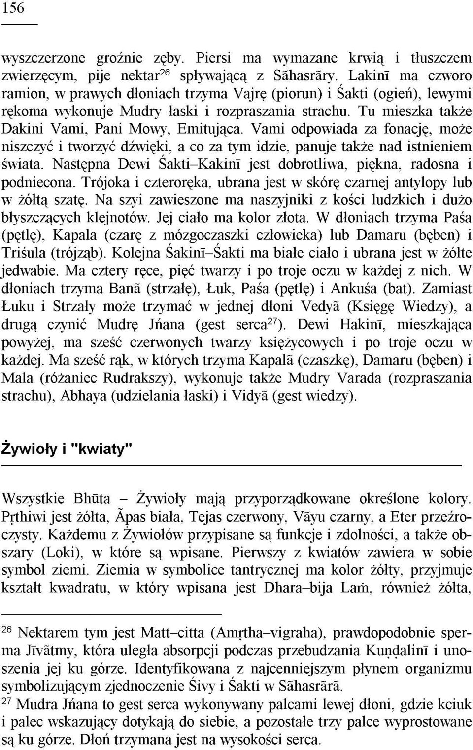 Vami odpowiada za fonacjê, mo e niszczyæ i tworzyæ dÿwiêki, a co za tym idzie, panuje tak e nad istnieniem œwiata. Nastêpna Dewi Œakti Kakinã jest dobrotliwa, piêkna, radosna i podniecona.