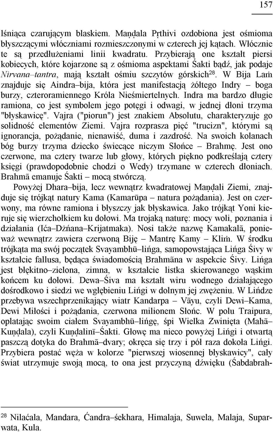 W Bija La znajduje siê Aindra bija, która jest manifestacj¹ ó³tego Indry boga burzy, czteroramiennego Króla Nieœmiertelnych.