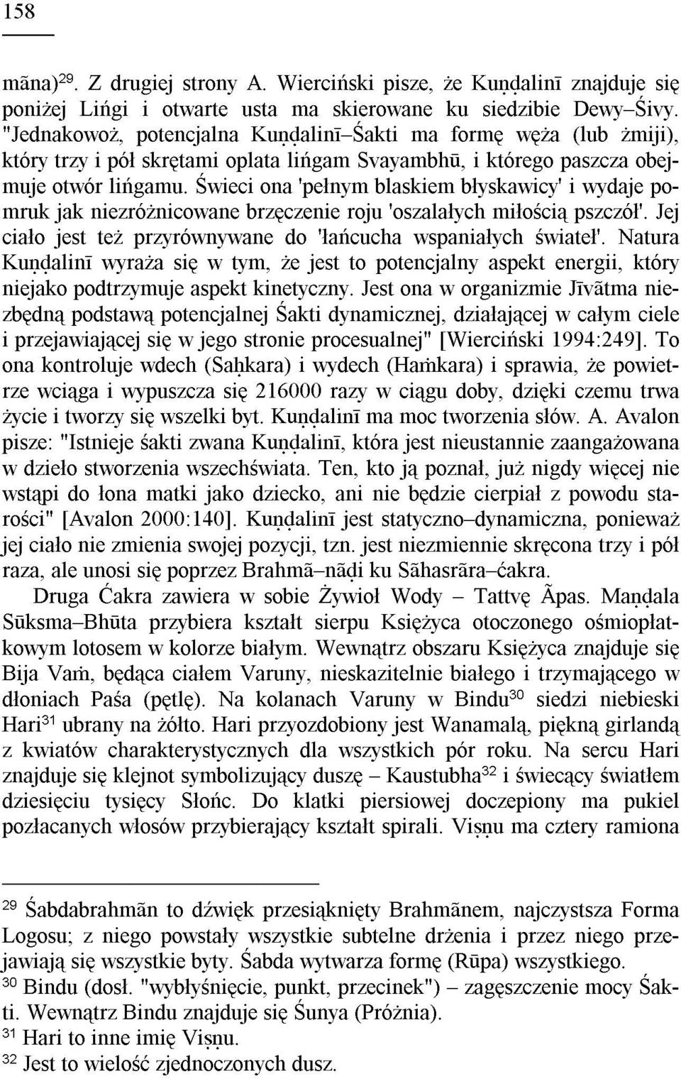 Œwieci ona 'pe³nym blaskiem b³yskawicy' i wydaje pomruk jak niezró nicowane brzêczenie roju 'oszala³ych mi³oœci¹ pszczó³'. Jej cia³o jest te przyrównywane do '³añcucha wspania³ych œwiate³'.