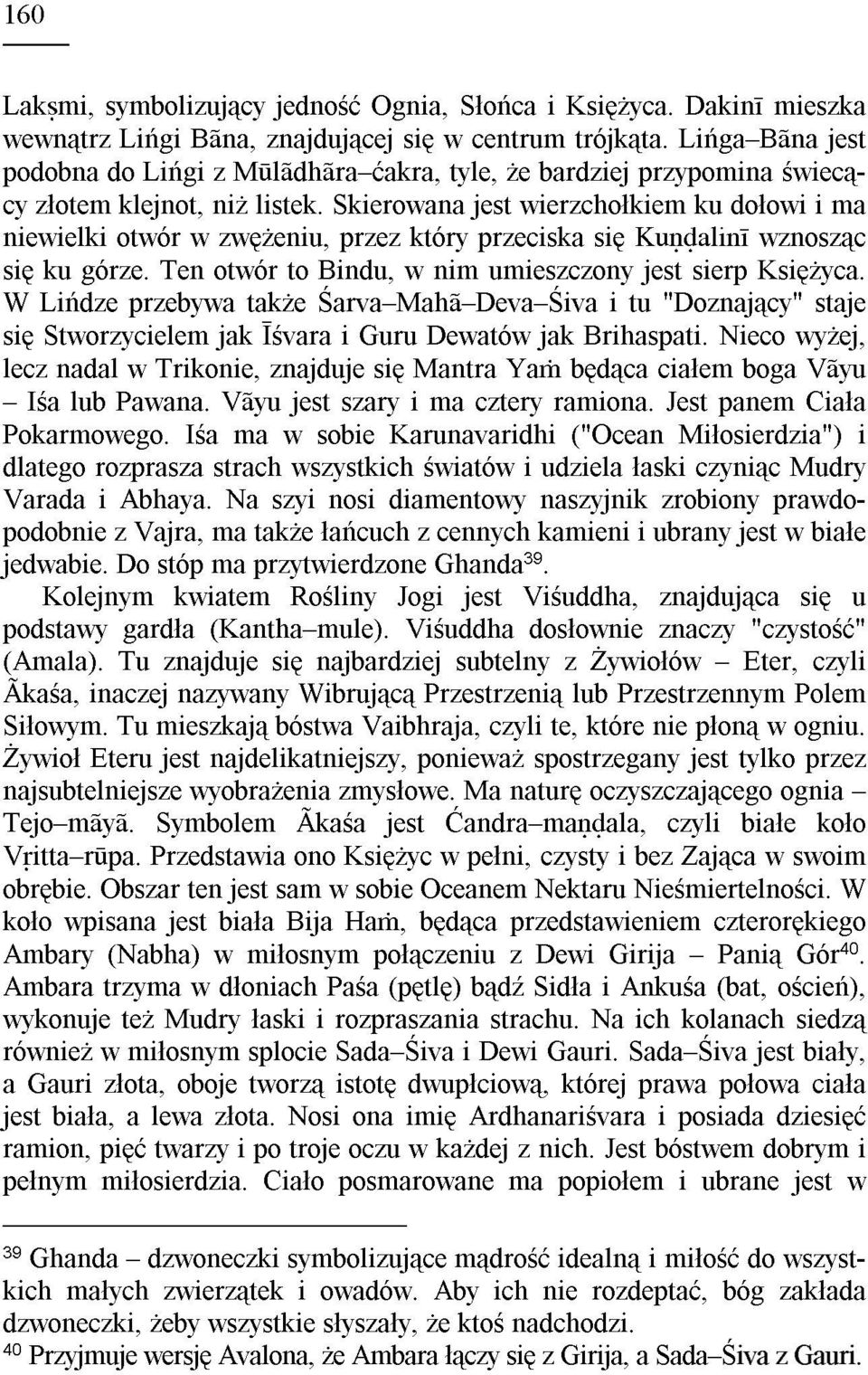 Skierowana jest wierzcho³kiem ku do³owi i ma niewielki otwór w zwê eniu, przez który przeciska siê Kuõóalinã wznosz¹c siê ku górze. Ten otwór to Bindu, w nim umieszczony jest sierp Ksiê yca.