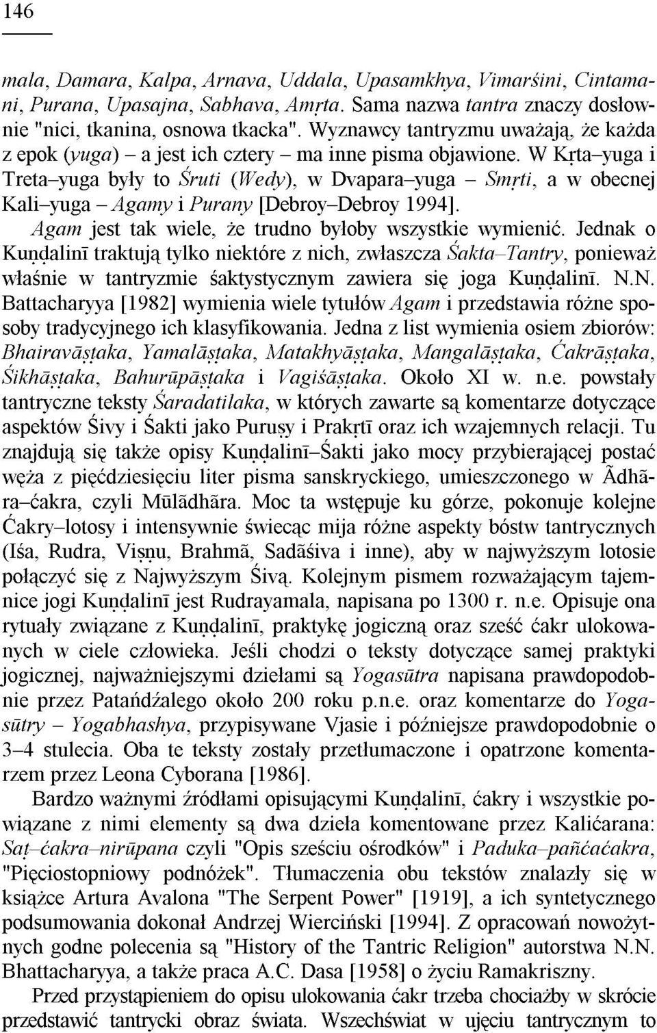 W Kçta yuga i Treta yuga by³y to Œruti (Wedy), w Dvapara yuga Smçti, a w obecnej Kali yuga Agamy i Purany [Debroy Debroy 1994]. Agam jest tak wiele, e trudno by³oby wszystkie wymieniæ.