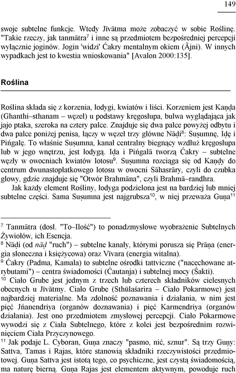 Korzeniem jest Kaõóa (Ghanthi sthanam wêze³) u podstawy krêgos³upa, bulwa wygl¹daj¹ca jak jajo ptaka, szeroka na cztery palce.