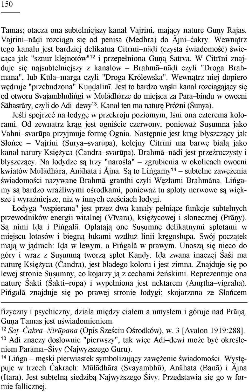 W Citrãni znajduje siê najsubtelniejszy z kana³ów BrahmÐ nðói czyli "Droga Brahmana", lub Kåla marga czyli "Droga Królewska". Wewn¹trz niej dopiero wêdruje "przebudzona" Kuõóalinã.