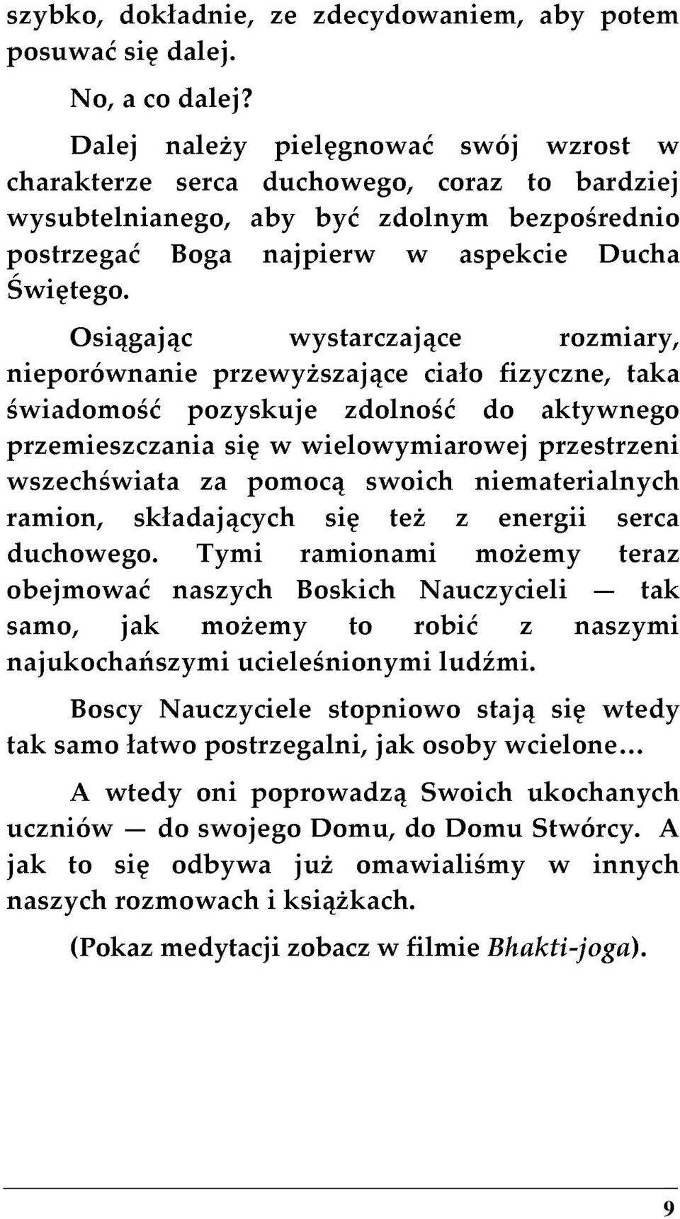 Osiągając Boga aby najpierw wystarczające być zdolnym w aspekcie bezpośrednio rozmiary, Ducha w nieporównanie świadomość przemieszczania wszechświata ramion, duchowego.