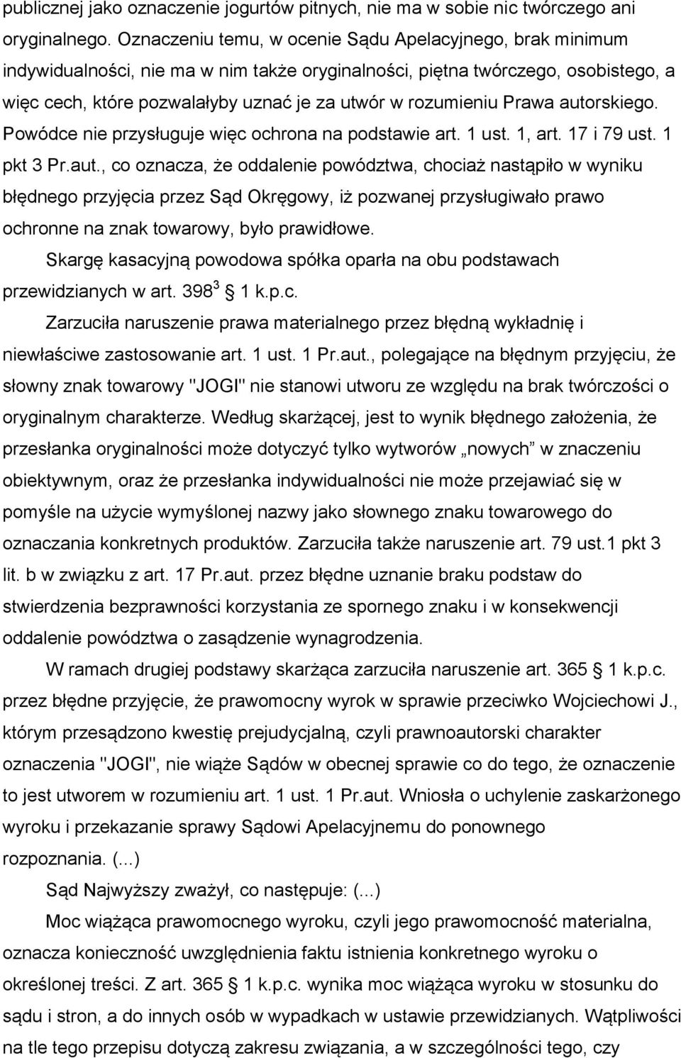 rozumieniu Prawa autorskiego. Powódce nie przysługuje więc ochrona na podstawie art. 1 ust. 1, art. 17 i 79 ust. 1 pkt 3 Pr.aut., co oznacza, że oddalenie powództwa, chociaż nastąpiło w wyniku błędnego przyjęcia przez Sąd Okręgowy, iż pozwanej przysługiwało prawo ochronne na znak towarowy, było prawidłowe.