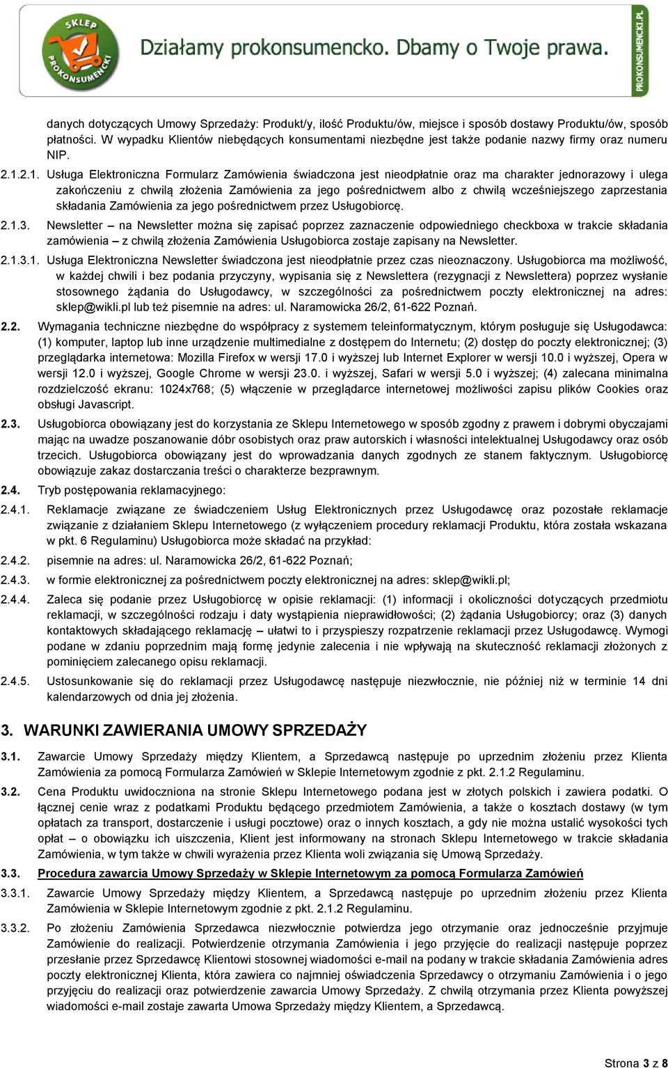 2.1. Usługa Elektroniczna Formularz Zamówienia świadczona jest nieodpłatnie oraz ma charakter jednorazowy i ulega zakończeniu z chwilą złożenia Zamówienia za jego pośrednictwem albo z chwilą