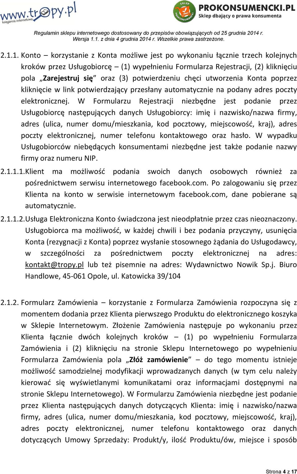 W Formularzu Rejestracji niezbędne jest podanie przez Usługobiorcę następujących danych Usługobiorcy: imię i nazwisko/nazwa firmy, adres (ulica, numer domu/mieszkania, kod pocztowy, miejscowość,