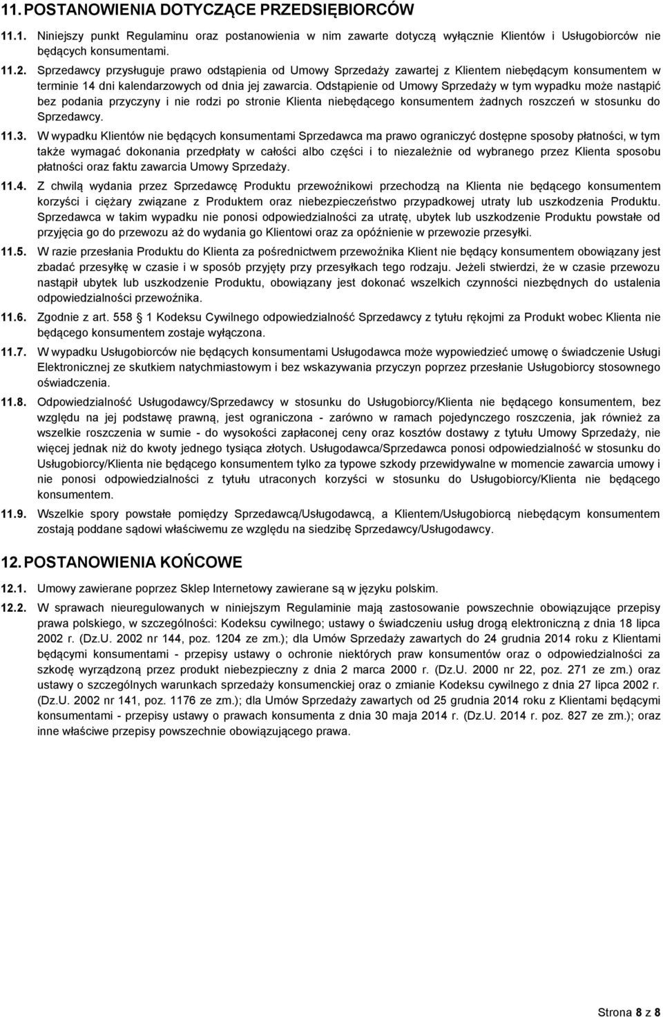 Odstąpienie od Umowy Sprzedaży w tym wypadku może nastąpić bez podania przyczyny i nie rodzi po stronie Klienta niebędącego konsumentem żadnych roszczeń w stosunku do Sprzedawcy. 11.3.