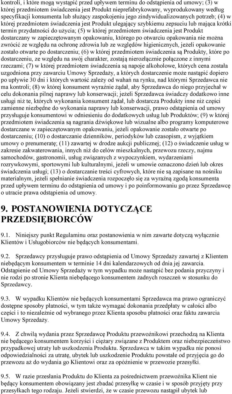 przedmiotem świadczenia jest Produkt dostarczany w zapieczętowanym opakowaniu, którego po otwarciu opakowania nie można zwrócić ze względu na ochronę zdrowia lub ze względów higienicznych, jeżeli