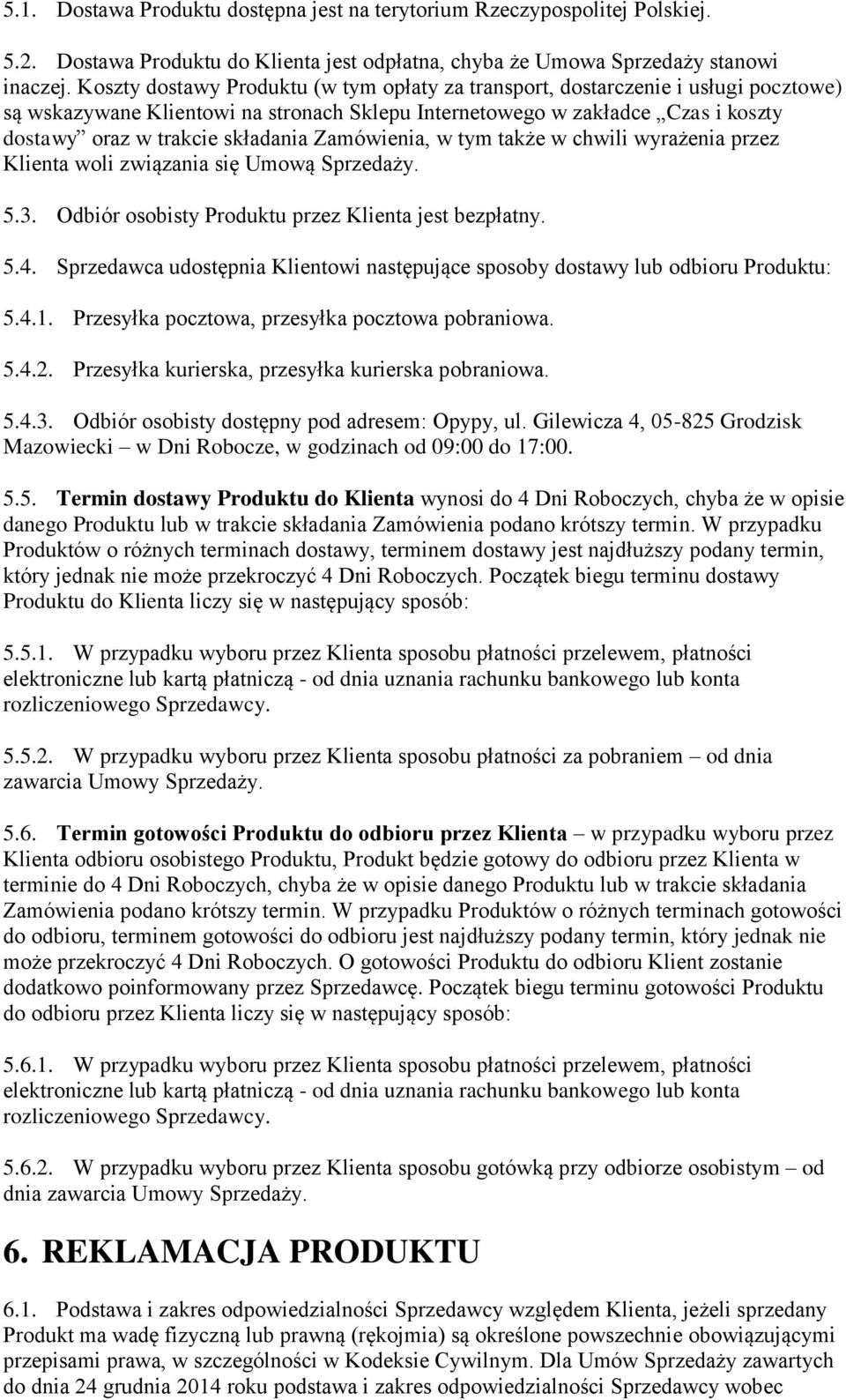 Zamówienia, w tym także w chwili wyrażenia przez Klienta woli związania się Umową Sprzedaży. 5.3. Odbiór osobisty Produktu przez Klienta jest bezpłatny. 5.4.