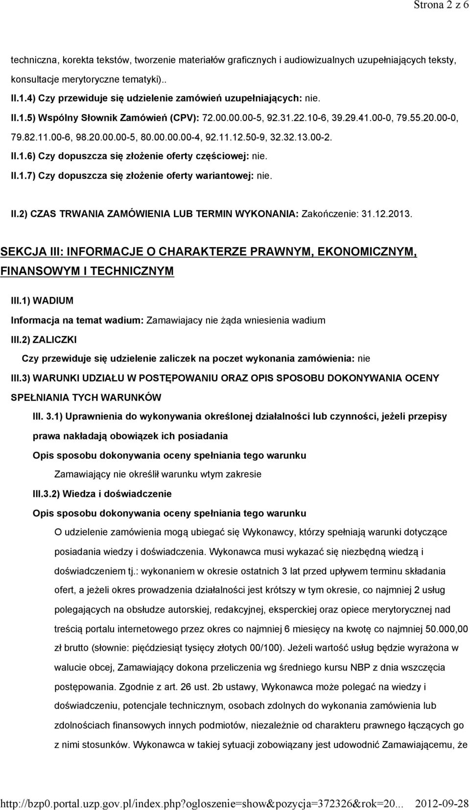 11.12.50-9, 32.32.13.00-2. II.1.6) Czy dopuszcza się złożenie oferty częściowej: nie. II.1.7) Czy dopuszcza się złożenie oferty wariantowej: nie. II.2) CZAS TRWANIA ZAMÓWIENIA LUB TERMIN WYKONANIA: Zakończenie: 31.