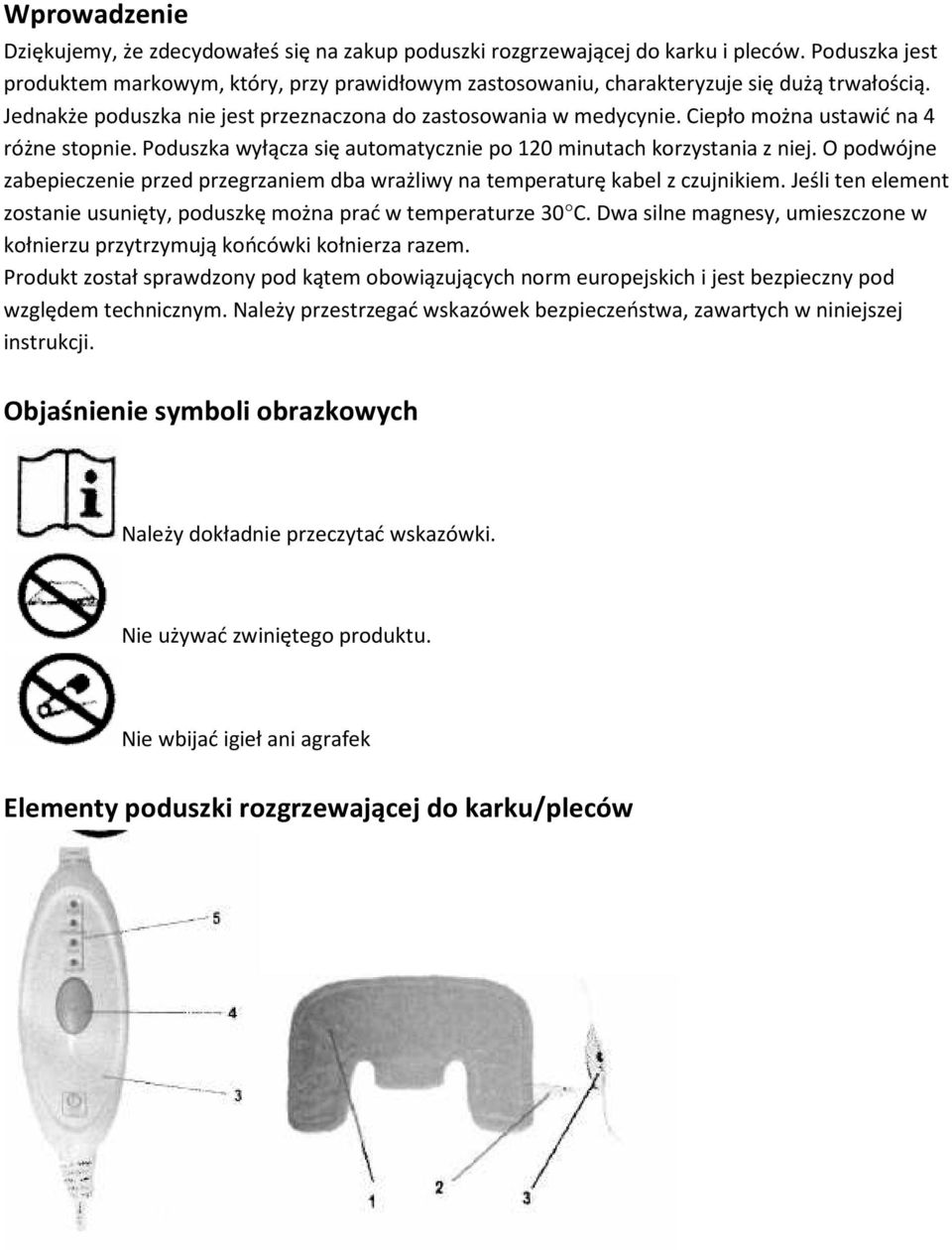 Ciepło można ustawić na 4 różne stopnie. Poduszka wyłącza się automatycznie po 120 minutach korzystania z niej.