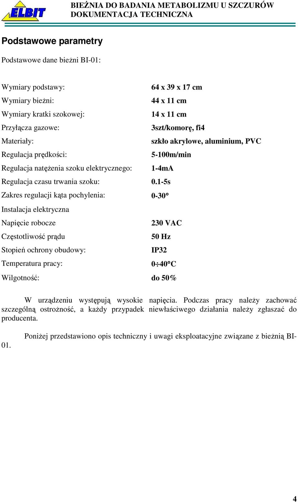 1-5s Zakres regulacji kąta pochylenia: 0-30 Instalacja elektryczna Napięcie robocze 230 VAC Częstotliwość prądu 50 Hz Stopień ochrony obudowy: IP32 Temperatura pracy: 0 40 C Wilgotność: do 50% W