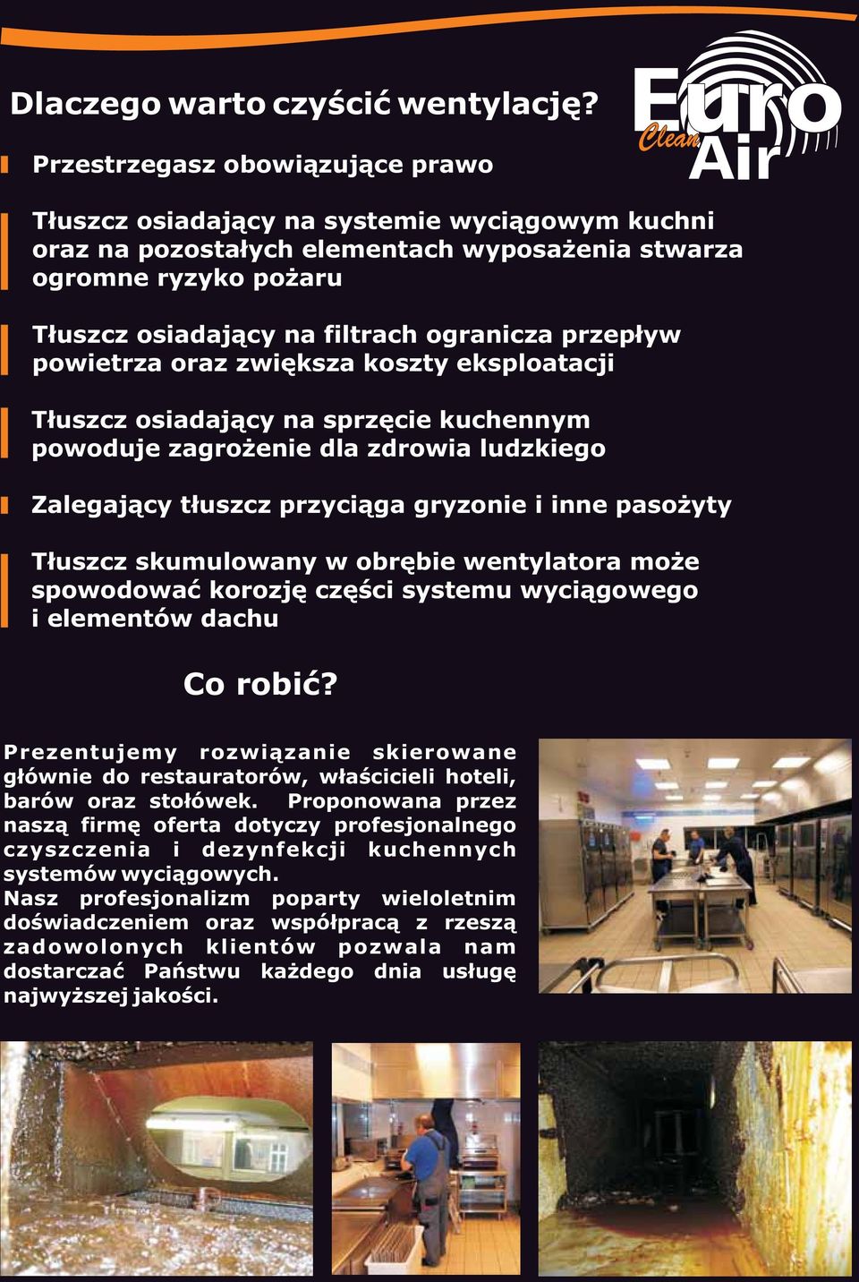 ogranicza przep³yw powietrza oraz zwiêksza koszty eksploatacji T³uszcz osiadaj¹cy na sprzêcie kuchennym powoduje zagro enie dla zdrowia ludzkiego Zalegaj¹cy t³uszcz przyci¹ga gryzonie i inne paso yty