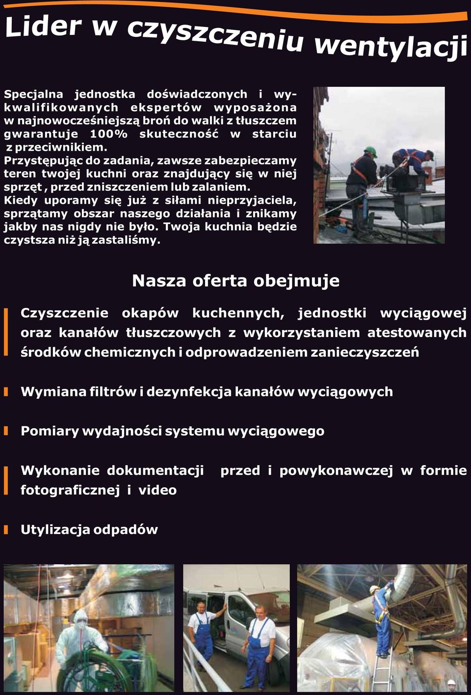 Kiedy uporamy siê ju z si³ami nieprzyjaciela, sprz¹tamy obszar naszego dzia³ania i znikamy jakby nas nigdy nie by³o. Twoja kuchnia bêdzie czystsza ni j¹ zastaliœmy.