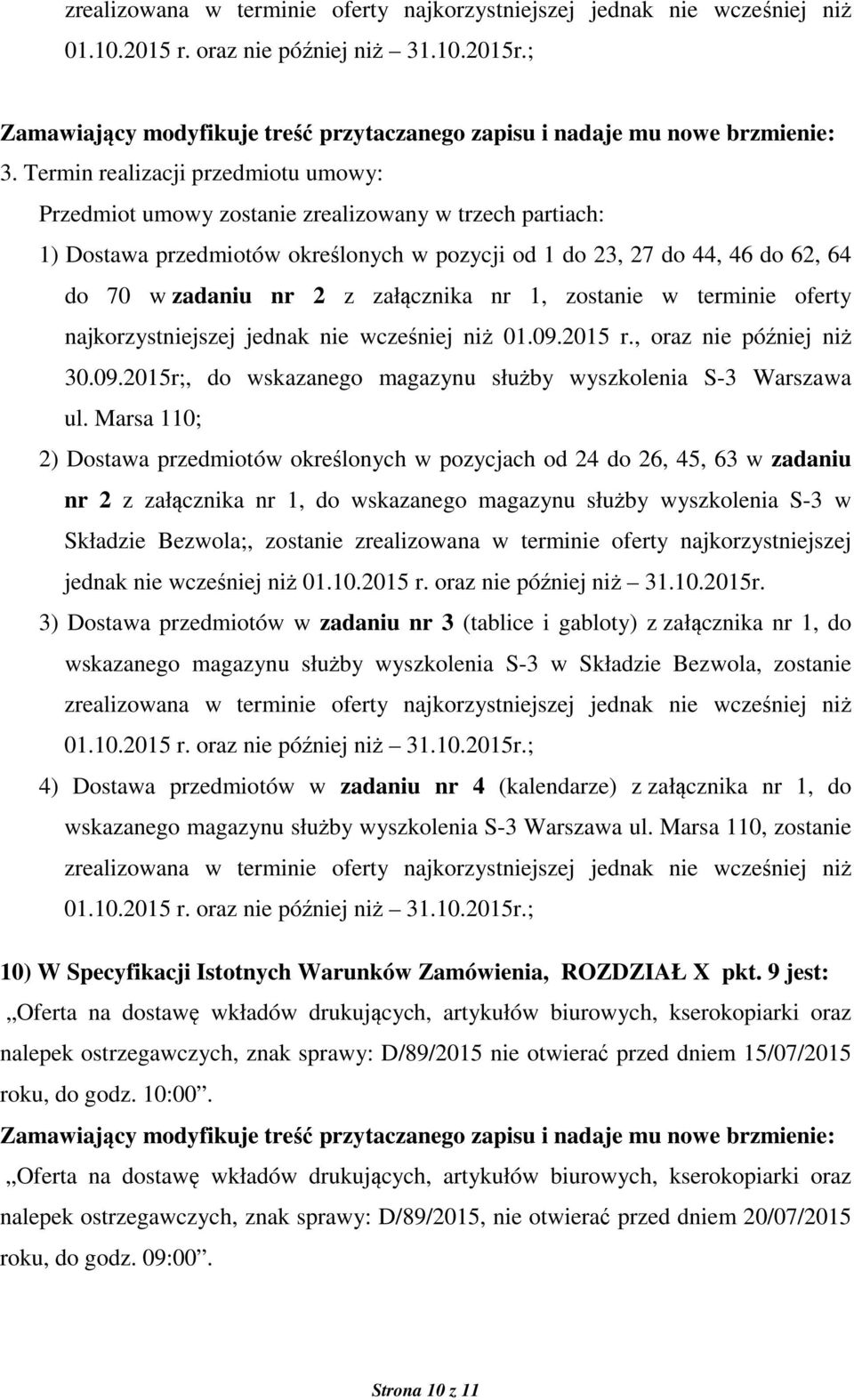 załącznika nr 1, zostanie w terminie oferty najkorzystniejszej jednak nie wcześniej niż 01.09.2015 r., oraz nie później niż 30.09.2015r;, do wskazanego magazynu służby wyszkolenia S-3 Warszawa ul.