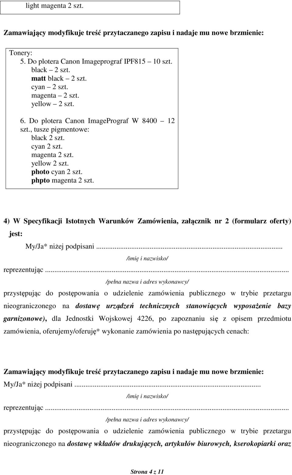 4) W Specyfikacji Istotnych Warunków Zamówienia, załącznik nr 2 (formularz oferty) jest: My/Ja* niżej podpisani... /imię i nazwisko/ reprezentując.