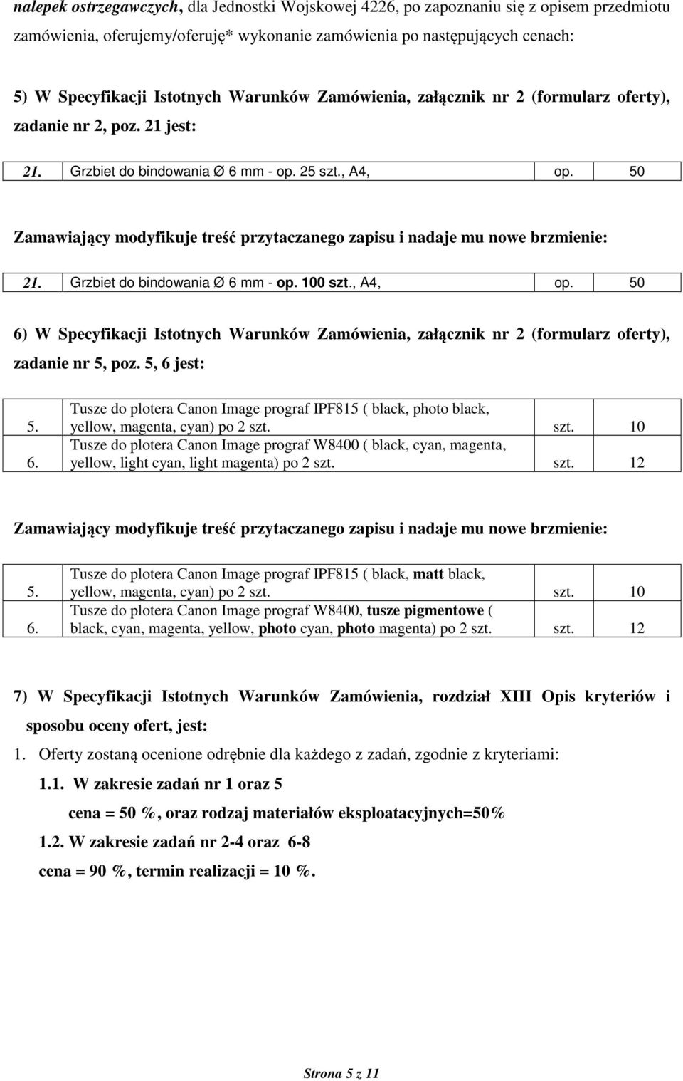 50 21. Grzbiet do bindowania Ø 6 mm - op. 100 szt., A4, op. 50 6) W Specyfikacji Istotnych Warunków Zamówienia, załącznik nr 2 (formularz oferty), zadanie nr 5, poz. 5, 6 jest: 5. 6. Tusze do plotera Canon Image prograf IPF815 ( black, photo black, yellow, magenta, cyan) po 2 szt.